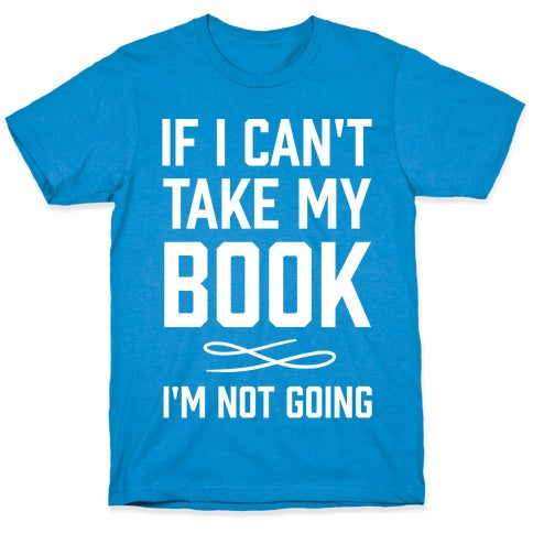 If I Can't Take My Book T-Shirt